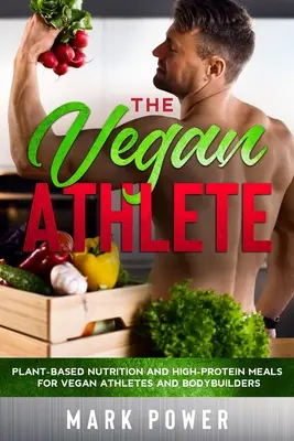 Vegánsky športovec: Výživa na rastlinnej báze a vysokoproteínové jedlá pre vegánskych športovcov a kulturistov - The Vegan Athlete: Plant-Based Nutrition and High-Protein Meals for Vegan Athletes and Bodybuilders