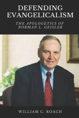 Obrana evanjelikalizmu: Geisler: Apologetika Normana L. Geislera - Defending Evangelicalism: The Apologetics of Norman L. Geisler