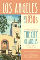 Los Angeles v 30. rokoch 20. storočia: Sprievodca WPA po meste anjelov - Los Angeles in the 1930s: The Wpa Guide to the City of Angels