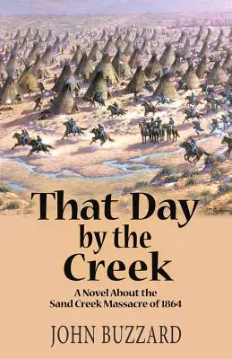 Ten deň pri potoku: Deň pri Sand Creeku: román o masakre pri Sand Creeku v roku 1864 - That Day by the Creek: A Novel About the Sand Creek Massacre of 1864