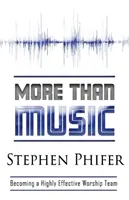 Viac ako hudba: Ako sa stať vysoko efektívnym tímom uctievania - More Than Music: Becoming a Highly Effective Worship Team