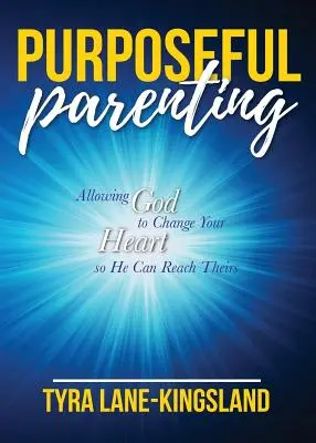 Cieľavedomé rodičovstvo: Dovoľte Bohu, aby zmenil vaše srdce a dosiahol ich - Purposeful Parenting: Allowing God to Change Your Heart so He Can Reach Theirs