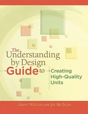 Príručka Understanding by Design na vytvorenie vysokokvalitných jednotiek - The Understanding by Design Guide to Creating High-Quality Units