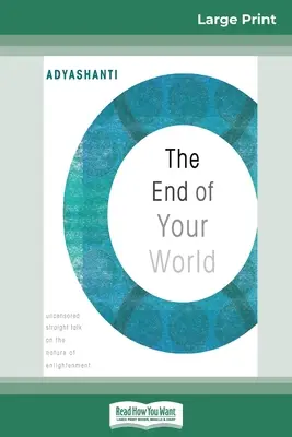 Koniec vášho sveta: Necenzurované priame rozhovory o povahe osvietenia (16pt veľké vydanie) - The End of Your World: Uncensored Straight Talk on The Nature of Enlightenment (16pt Large Print Edition)