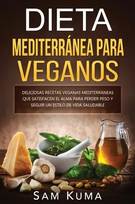 Dieta Mediterrnea Para Veganos: Vegánske mediteránne jedlá: Deliciosas recetas veganas mediterrneas que satisfacen el alma para perder peso y seguir un estilo de vida saludable - Dieta Mediterrnea Para Veganos: Deliciosas recetas veganas mediterrneas que satisfacen el alma para perder peso y seguir un estilo de vida saludable