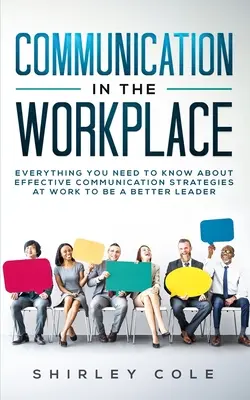 Komunikácia na pracovisku: Všetko, čo potrebujete vedieť o účinných komunikačných stratégiách v práci, aby ste boli lepším lídrom - Communication In The Workplace: Everything You Need To Know About Effective Communication Strategies At Work To Be A Better Leader