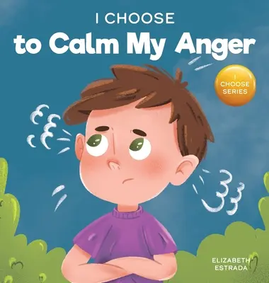 Rozhodol som sa upokojiť svoj hnev: Farebná obrázková kniha o zvládaní hnevu a ťažkých pocitov a emócií - I Choose to Calm My Anger: A Colorful, Picture Book About Anger Management And Managing Difficult Feelings and Emotions