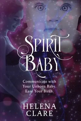 Duchovné dieťa: Komunikácia s nenarodeným dieťaťom. Uľahčite si pôrod. - Spirit Baby: Communicate With Your Unborn Baby. Ease Your Birth.