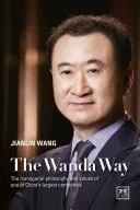 Wanda Way: Vanda Way: Manažérska filozofia a hodnoty jednej z najväčších čínskych spoločností - The Wanda Way: The Managerial Philosophy and Values of One of China's Largest Companies