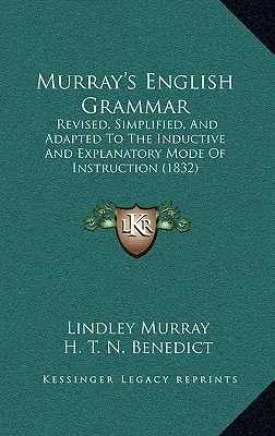 Murray's English Grammar: Revised, Simplified, and Adapted to the Inductive and Explanatory Mode of Instruction (1832)
