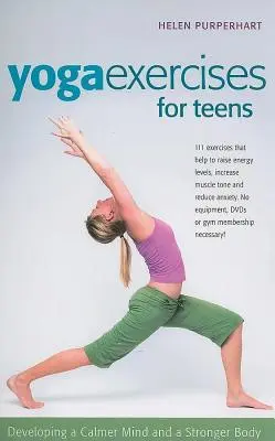 Jogové cvičenia pre tínedžerov: Cvičenia na jogu: Rozvíjanie pokojnejšej mysle a silnejšieho tela - Yoga Exercises for Teens: Developing a Calmer Mind and a Stronger Body