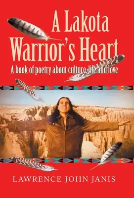 Srdce lakotského bojovníka: Kniha poézie o kultúre, živote a láske - A Lakota Warrior's Heart: A Book of Poetry About Culture, Life and Love