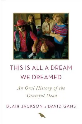 Toto všetko je sen, ktorý sme si vysnívali: Ústna história skupiny Grateful Dead - This Is All a Dream We Dreamed: An Oral History of the Grateful Dead