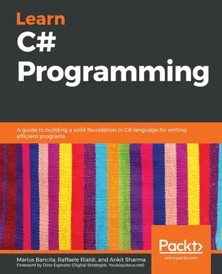 Naučte sa programovať v jazyku C#: Príručka na vybudovanie pevných základov v jazyku C# na písanie efektívnych programov - Learn C# Programming: A guide to building a solid foundation in C# language for writing efficient programs