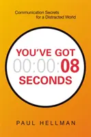 Máš 8 sekúnd: Tajomstvo komunikácie pre rozptýlený svet - You've Got 8 Seconds: Communication Secrets for a Distracted World