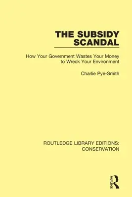 Škandál s dotáciami: Ako vláda plytvá vašimi peniazmi, aby zničila vaše životné prostredie - The Subsidy Scandal: How Your Government Wastes Your Money to Wreck Your Environment