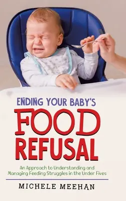 Ukončenie odmietania jedla u vášho dieťaťa: Prístup k pochopeniu a zvládaniu problémov s kŕmením u detí do piatich rokov - Ending Your Baby's Food Refusal: An Approach to Understanding and Managing Feeding Struggles in the Under Fives