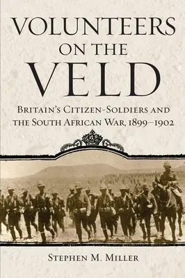Dobrovoľníci na Veld: Vojaci z radov občanov Veľkej Británie a vojna v Južnej Afrike, 1899-1902 - Volunteers on the Veld: Britain's Citizen-Soldiers and the South African War, 1899-1902