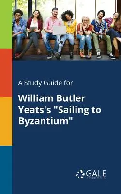 Sprievodca štúdiom k dielu Williama Butlera Yeatsa Plavba do Byzancie - A Study Guide for William Butler Yeats's Sailing to Byzantium