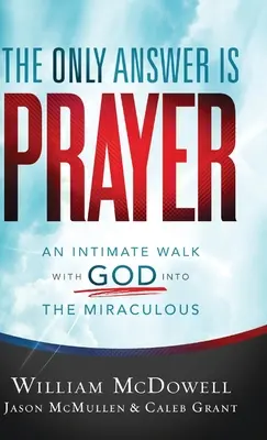 Jediná odpoveď je modlitba: Modlitba: Intimná prechádzka s Bohom do zázračného sveta - The Only Answer Is Prayer: An Intimate Walk with God Into the Miraculous
