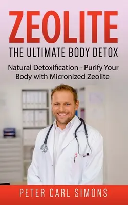 Zeolit - Ultimatívna detoxikácia tela: Prírodná detoxikácia - Očistite svoje telo pomocou mikronizovaného zeolitu - Zeolite - The Ultimate Body Detox: Natural Detoxification - Purify Your Body with Micronized Zeolite