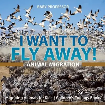 Chcem odletieť! - Migrácia zvierat - migrujúce zvieratá pre deti - detské knihy o zoológii - I Want To Fly Away! - Animal Migration - Migrating Animals for Kids - Children's Zoology Books