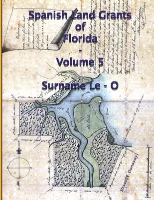 Španielske pozemkové dotácie na Floride - 5. zväzok (priezvisko Le-O) - Spanish Land Grants of Florida - Volume 5 (Surname Le-O)