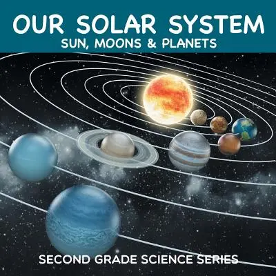 Naša slnečná sústava (Slnko, mesiace a planéty): Second Grade Science Series - Our Solar System (Sun, Moons & Planets): Second Grade Science Series