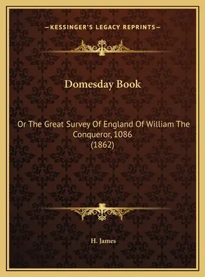 Domesday Book (Kniha dní): (1862): Veľký prehľad Anglicka od Viliama Dobyvateľa, 1086 - Domesday Book: Or The Great Survey Of England Of William The Conqueror, 1086 (1862)