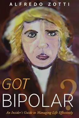 Máte bipolárnu poruchu? Bipolárna porucha: Príručka pre zasvätených, ako efektívne zvládať život - Got Bipolar?: An Insider's Guide to Managing Life Effectively