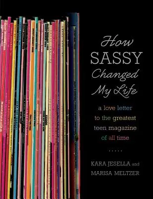 Ako mi Sassy zmenil život: A Love Letter to the Greatest Teen Magazine of All Time - How Sassy Changed My Life: A Love Letter to the Greatest Teen Magazine of All Time