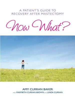 Čo teraz? Sprievodca pacientky pri zotavovaní po mastektómii - Now What?: A Patient's Guide to Recovery After Mastectomy