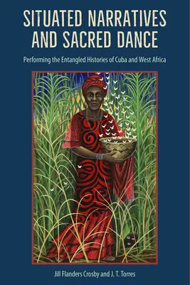Situované rozprávania a posvätný tanec: Vydanie: Prepletené dejiny Kuby a západnej Afriky - Situated Narratives and Sacred Dance: Performing the Entangled Histories of Cuba and West Africa