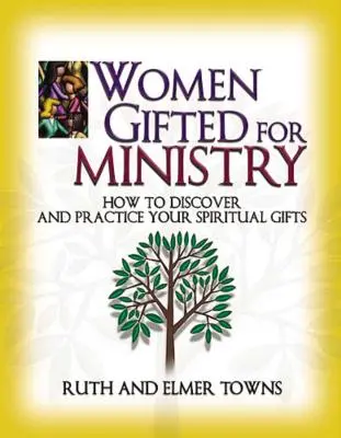 Ženy obdarované pre službu: Ako objaviť a praktizovať svoje duchovné dary - Women Gifted for Ministry: How to Discover and Practice Your Spiritual Gifts