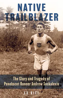 Domorodý priekopník: Sláva a tragédia penobscotského bežca Andrewa Sockalexisa - Native Trailblazer: The Glory and Tragedy of Penobscot Runner Andrew Sockalexis