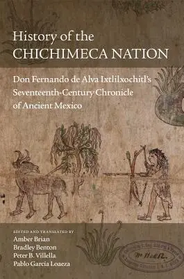Dejiny národa Chichimeca: Don Fernando de Alva Ixtlilxochitl: Kronika starého Mexika zo sedemnásteho storočia - History of the Chichimeca Nation: Don Fernando de Alva Ixtlilxochitl's Seventeenth-Century Chronicle of Ancient Mexico
