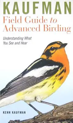 Kaufmanov terénny sprievodca pokročilým vtáctvom: Pochopenie toho, čo vidíte a počujete - Kaufman Field Guide to Advanced Birding: Understanding What You See and Hear