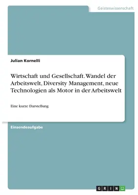 Hospodárstvo a spoločnosť. Zmeny vo svete práce, riadenie rozmanitosti, nové technológie ako hybná sila vo svete práce: stručná prezentácia - Wirtschaft und Gesellschaft. Wandel der Arbeitswelt, Diversity Management, neue Technologien als Motor in der Arbeitswelt: Eine kurze Darstellung