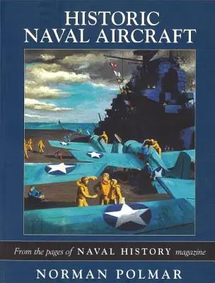 Historické námorné lietadlá: Historické lietadlá: zo stránok časopisu Naval History - Historic Naval Aircraft: From the Pages of Naval History Magazine