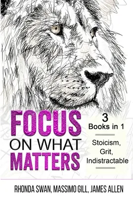 Sústrediť sa na to, na čom záleží - 3 knihy v 1 - Stoicizmus, odvaha, neústupnosť - Focus on What Matters - 3 Books in 1 - Stoicism, Grit, indistractable
