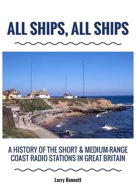 Všetky lode, všetky lode: A History of the Short & Medium-Range Coast Radio Stations in Great Britain (Dejiny pobrežných rozhlasových staníc na krátke a stredné vzdialenosti vo Veľkej Británii) - All Ships, All Ships: A History Of The Short & Medium-Range Coast Radio Stations In Great Britain