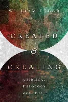Stvorený a tvoriaci: A Biblical Theology of Culture (Biblická teológia kultúry) - Created and Creating: A Biblical Theology of Culture