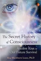 Tajné dejiny vedomia: Staroveké kľúče k nášmu budúcemu prežitiu - Secret History of Consciousness: Ancient Keys to Our Future Survival