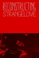 Rekonštrukcia Strangelove: Inside Stanley Kubrick's Nightmare Comedy
