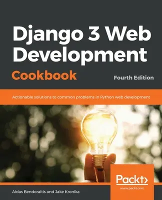 Django 3 Web Development Cookbook (Kuchárka vývoja webových aplikácií): Vydanie: štvrté vydanie - Django 3 Web Development Cookbook: Fourth Edition