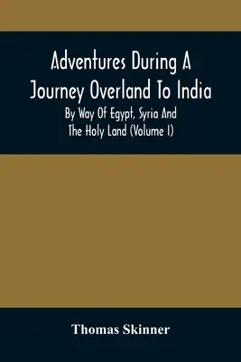 Dobrodružstvá počas cesty po súši do Indie, cez Egypt, Sýriu a Svätú zem (I. diel) - Adventures During A Journey Overland To India, By Way Of Egypt, Syria And The Holy Land (Volume I)