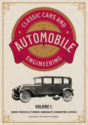 Klasické automobily a automobilová technika 1. diel: Motor, princípy, valce, kľukové hriadele, karburátory, spojky - Classic Cars and Automobile Engineering Volume 1: Engine, Principles, Cylinders, Crankshafts, Carburetors, Clutches