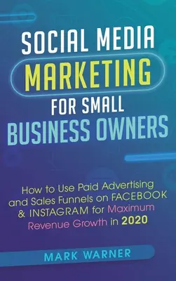Marketing na sociálnych sieťach pre majiteľov malých podnikov: Ako používať platenú reklamu a predajné lieviky na Facebooku a Instagrame pre maximálny rast príjmov v - Social Media Marketing for Small Business Owners: How to Use Paid Advertising and Sales Funnels on Facebook & Instagram for Maximum Revenue Growth in