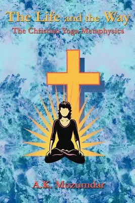 Život a cesta: Kresťanská metafyzika jogy - The Life and the Way: The Christian Yoga Metaphysics