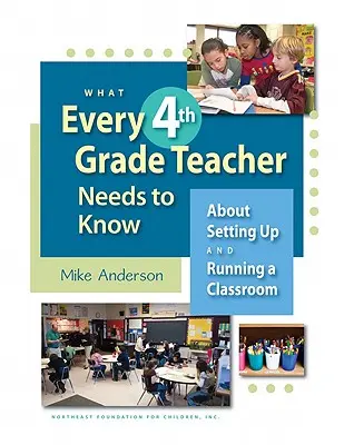 Čo potrebuje vedieť každý učiteľ 4. ročníka: O zriadení a vedení triedy - What Every 4th Grade Teacher Needs to Know: About Setting Up and Running a Classroom